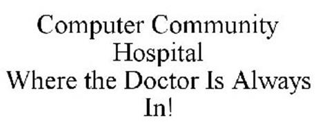 COMPUTER COMMUNITY HOSPITAL WHERE THE DOCTOR IS ALWAYS IN!