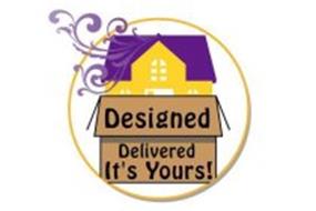 DESIGNED DELIVERED IT'S YOURS!