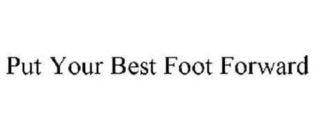 PUT YOUR BEST FOOT FORWARD