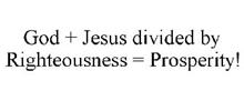 GOD + JESUS DIVIDED BY RIGHTEOUSNESS = PROSPERITY!