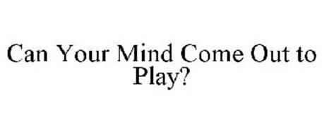 CAN YOUR MIND COME OUT TO PLAY?