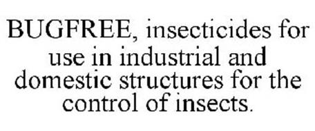 BUGFREE, INSECTICIDES FOR USE IN INDUSTRIAL AND DOMESTIC STRUCTURES FOR THE CONTROL OF INSECTS.