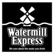 WATERMILL EXPRESS WE CARE ABOUT THE WATER YOU DRINK