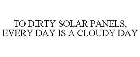 TO DIRTY SOLAR PANELS, EVERY DAY IS A CLOUDY DAY