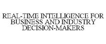 REAL-TIME INTELLIGENCE FOR BUSINESS AND INDUSTRY DECISION-MAKERS