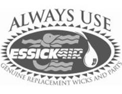 E ALWAYS USE ESSICKAIR GENUINE REPLACEMENT WICKS AND PARTS
