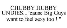 CHUBBY HUBBY UNDIES..."CAUSE BIG GUYS WANT TO FEEL SEXY TOO ! "