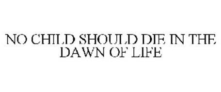 NO CHILD SHOULD DIE IN THE DAWN OF LIFE