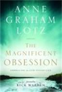 ANNE GRAHAM LOTZ THE MAGNIFICENT OBSESSION EMBRACING THE GOD - FILLED LIFE FOREWORD BY RICK WARREN