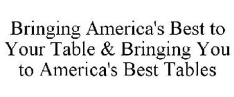 BRINGING AMERICA'S BEST TO YOUR TABLE & BRINGING YOU TO AMERICA'S BEST TABLES