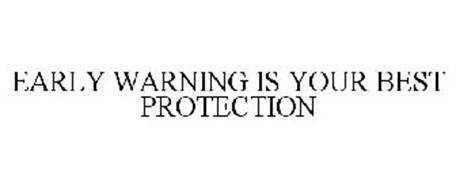 EARLY WARNING IS YOUR BEST PROTECTION