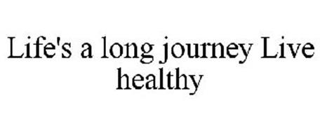 LIFE'S A LONG JOURNEY LIVE HEALTHY