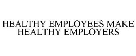 HEALTHY EMPLOYEES MAKE HEALTHY EMPLOYERS