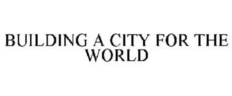 BUILDING A CITY FOR THE WORLD