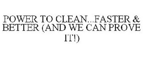POWER TO CLEAN...FASTER & BETTER (AND WE CAN PROVE IT!)