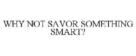 WHY NOT SAVOR SOMETHING SMART?