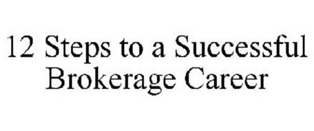 12 STEPS TO A SUCCESSFUL BROKERAGE CAREER