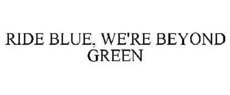RIDE BLUE, WE'RE BEYOND GREEN