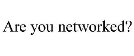 ARE YOU NETWORKED?