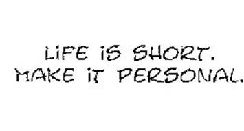 LIFE IS SHORT. MAKE IT PERSONAL.