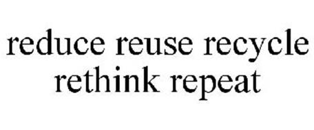REDUCE.REUSE.RECYCLE.RETHINK.REPEAT.