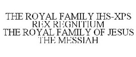 THE ROYAL FAMILY IHS-XPS REX REGNITIUM THE ROYAL FAMILY OF JESUS THE MESSIAH
