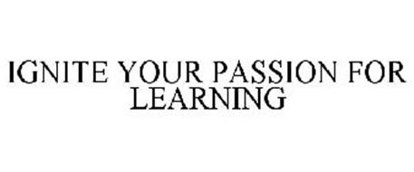 IGNITE YOUR PASSION FOR LEARNING