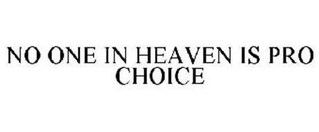 NO ONE IN HEAVEN IS PRO CHOICE