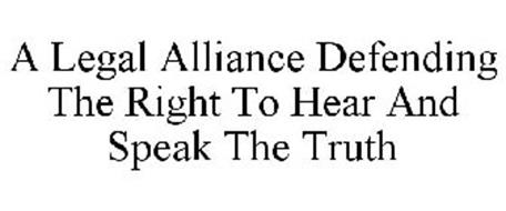 A LEGAL ALLIANCE DEFENDING THE RIGHT TO HEAR AND SPEAK THE TRUTH