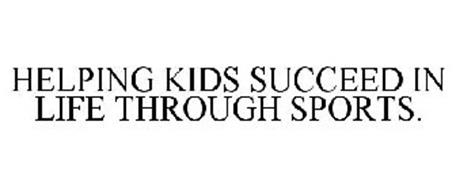 HELPING KIDS SUCCEED IN LIFE THROUGH SPORTS