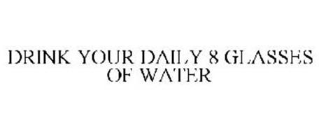DRINK YOUR DAILY 8 GLASSES OF WATER