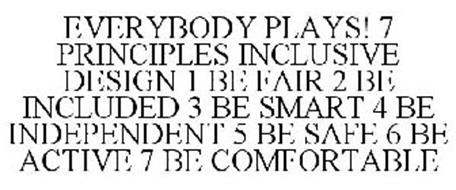 EVERYBODY PLAYS! 7 PRINCIPLES INCLUSIVE DESIGN 1 BE FAIR 2 BE INCLUDED 3 BE SMART 4 BE INDEPENDENT 5 BE SAFE 6 BE ACTIVE 7 BE COMFORTABLE