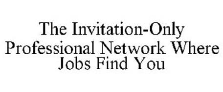 THE INVITATION-ONLY PROFESSIONAL NETWORK WHERE JOBS FIND YOU