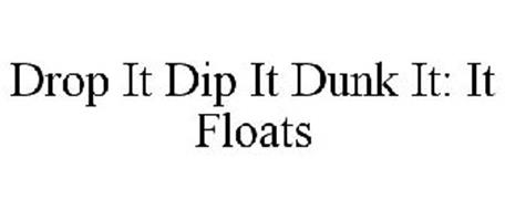 DROP IT DIP IT DUNK IT: IT FLOATS