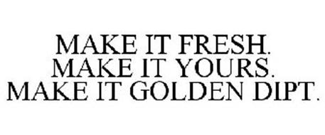 MAKE IT FRESH. MAKE IT YOURS. MAKE IT GOLDEN DIPT.
