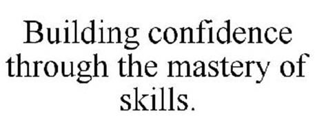 BUILDING CONFIDENCE THROUGH THE MASTERY OF SKILLS.
