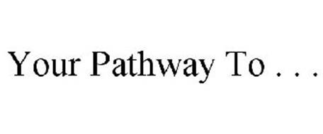 YOUR PATHWAY TO . . .
