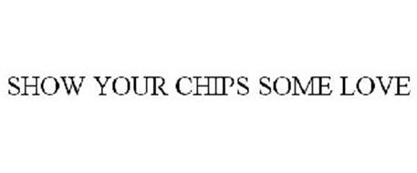 SHOW YOUR CHIPS SOME LOVE