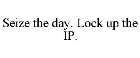 SEIZE THE DAY. LOCK UP THE IP.