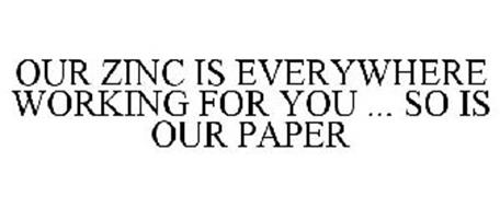 OUR ZINC IS EVERYWHERE WORKING FOR YOU ... SO IS OUR PAPER