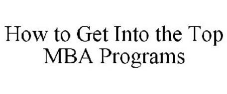 HOW TO GET INTO THE TOP MBA PROGRAMS
