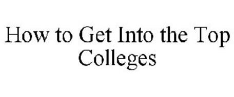 HOW TO GET INTO THE TOP COLLEGES