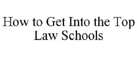 HOW TO GET INTO THE TOP LAW SCHOOLS