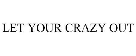 LET YOUR CRAZY OUT