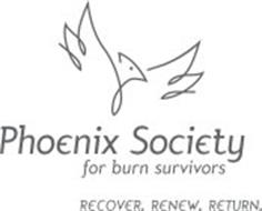 PHOENIX SOCIETY FOR BURN SURVIVORS RECOVER. RENEW. RETURN.