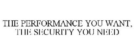 THE PERFORMANCE YOU WANT, THE SECURITY YOU NEED