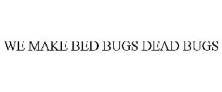 WE MAKE BED BUGS DEAD BUGS