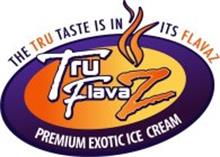 TRU FLAVAZ PREMIUM EXOTIC ICE CREAM, THE TRU TASTE IS IN ITS FLAVAZ