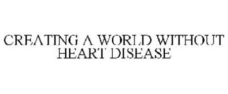 CREATING A WORLD WITHOUT HEART DISEASE