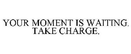YOUR MOMENT IS WAITING. TAKE CHARGE.